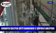Lokanta işleten çifti darbeden 2 şüpheli adliyede