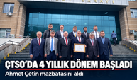 ÇTSO'da 4 yıllık dönem başladı! Ahmet Çetin mazbatasını aldı