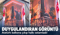 Atatürk balkona çıkıp halkı selamladı! Görenler duygulandı