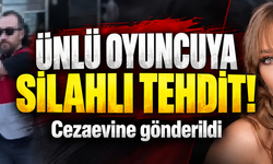Ünlü oyuncuya silahlı tehdit! Cezaevine gönderildi