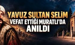 Yavuz Sultan Selim, vefat ettiği Muratlı’da anıldı
