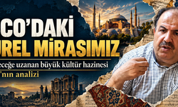 UNESCO'daki kültürel mirasımız! Gelenekten geleceğe uzanan büyük kültür hazinesi: Selim Çoraklı'nın analizi
