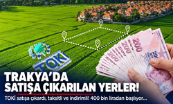 Trakya'da satışa çıkarılan yerler! TOKİ satışa çıkardı, taksitli ve indirimli! 400 bin liradan başlıyor...