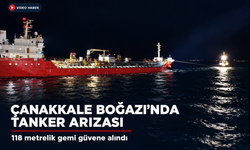 Çanakkale Boğazı'nda arızalanan 118 metrelik tanker demirletildi