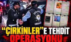 “Çirkinler"e tehdit operasyonu