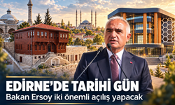 Edirne’de tarihi gün: Bakan Ersoy iki önemli açılış yapacak