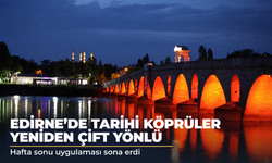 Edirne'de Tarihi Köprülerde Yaz Uygulaması Bitti: Tunca ve Meriç'te Trafik Yeniden Çift Yönlü