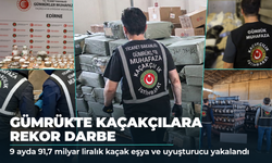 Gümrükte kaçakçılara rekor darbe: 9 Ayda 91,7 Milyar Lira