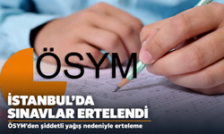 ÖSYM İstanbul'da hafta sonu yapılacak sınavları erteledi
