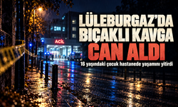 Lüleburgaz'da bıçaklı kavga can aldı; 16 yaşındaki çocuk hayatını kaybetti