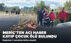 Meriç Nehri’nde kaybolan 2 çocuktan 1'inin cansız bedeni bulundu