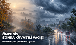 MGM'den Peş Peşe Uyarı: Önce Sis, Sonra Fırtına Gibi Yağış Geliyor