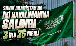 Suudi Arabistan'da iki havalimanına saldırı: 3 ölü, 36 yaralı