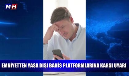 Emniyet’ten yasa dışı bahis ve sanal kumar uyarısı: “Bir tıkla başlayan süreç mağduriyetle sonuçlanabilir”