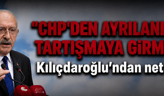Kemal Kılıçdaroğlu'ndan net mesaj! CHP'den ayrılanlarla tartışmaya girmeyin