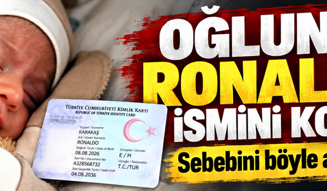 Oğluna Ronaldo ismini koydu! Sebebini böyle açıkladı