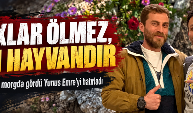 Serhat Kılıç'ı morgda gördü Yunus Emre'yi hatırladı: Aşıklar ölmez, ölen hayvandır