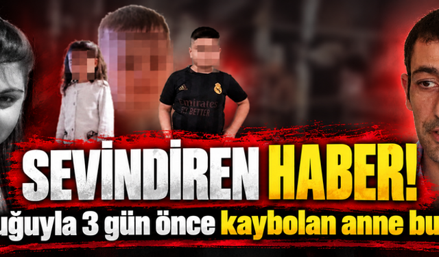 3 çocuğuyla kayıp olan anneden iyi haber geldi! Bakın nerede bulundu?
