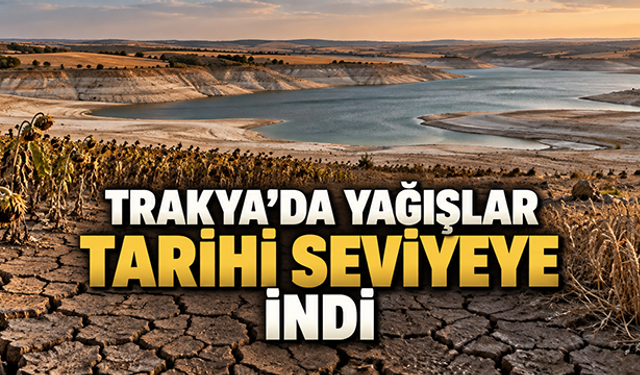 Trakya’da yağışlar tarihî seviyeye indi 