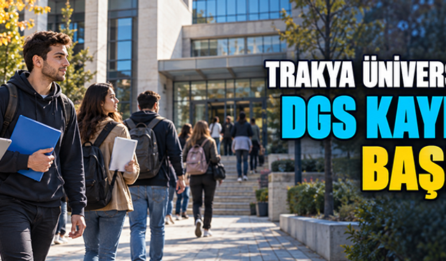 Trakya Üniversitesinde DGS kayıtları başlıyor 