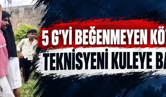 5G’yi beğenmeyen köylüler teknisyeni kuleye bağladı