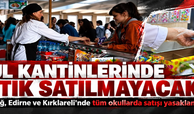 Tekirdağ, Edirne ve Kırklareli'nde tüm okullarda satışı yasaklandı! Okul kantinlerinde artık satılmayacak