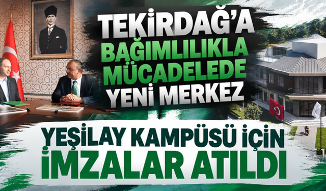Tekirdağ’a bağımlılıkla mücadelede yeni merkez: Yeşilay Kampüsü için imzalar atıldı