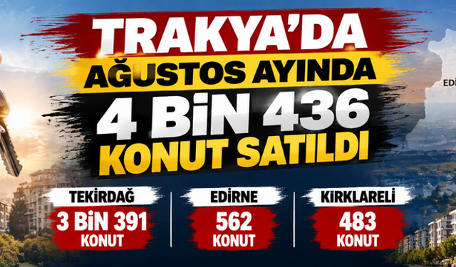 Trakya’da ağustos ayında 4 bin 436 konut satıldı