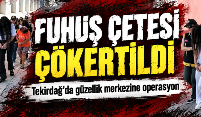 Güzellik merkezlerine operasyon: Fuhuş çetesi çökertildi