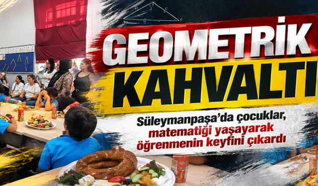 Geometrik Kahvaltı! Süleymanpaşa'da çocuklar, matematiği yaşayarak öğrenmenin keyfini çıkardı