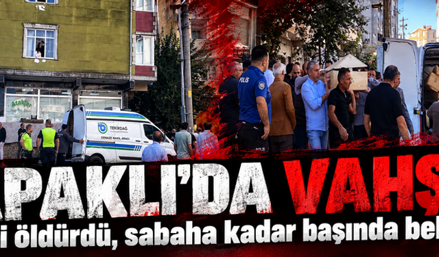Kapaklı'da vahşet! Eşini öldürdü, sabaha kadar başında bekledi