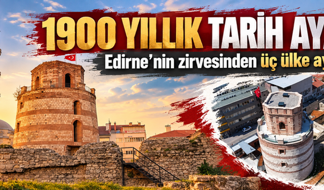 Edirne’nin zirvesinden üç ülke aynı karede! 1900 yıllık tarih ayakta