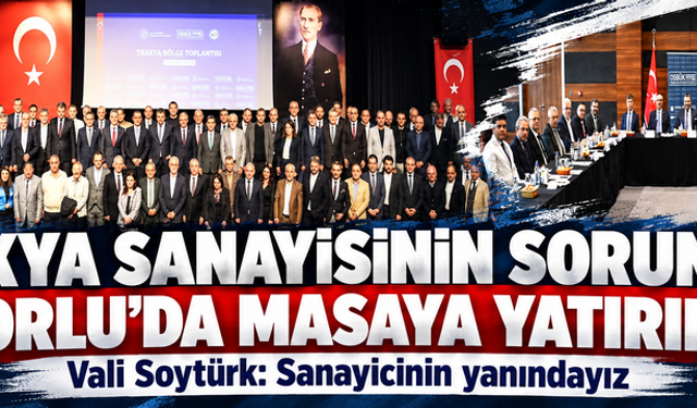 Trakya sanayisinin sorunları Çorlu'da masaya yatırıldı