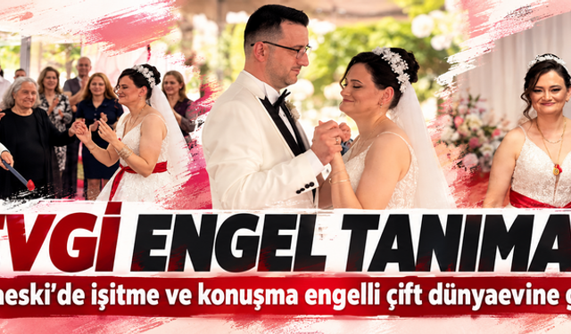 Sevgi engel tanımadı! Babaeski'de işitme ve konuşma engelli çift dünyaevine girdi