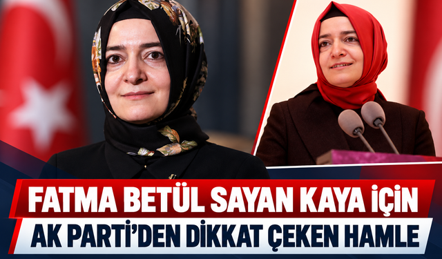 Fatma Betül Sayan Kaya için AK Parti'den dikkat çeken hamle!