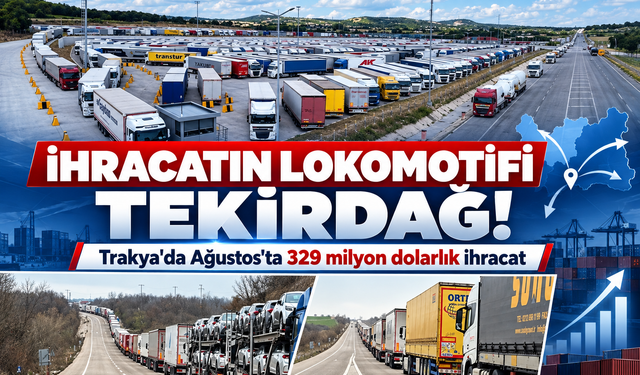 İhracatın lokomotifi Tekirdağ! Trakya'da Ağustos'ta 329 milyon dolarlık ihracat
