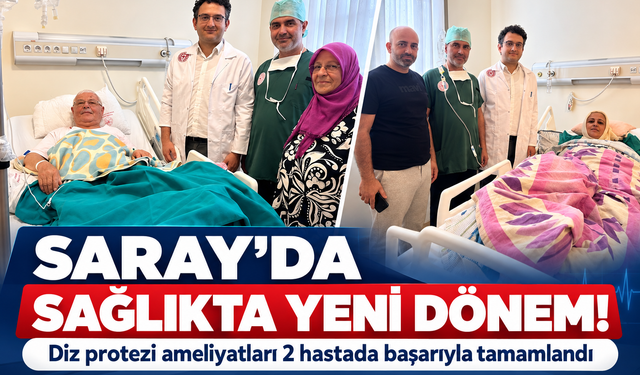 Saray’da sağlıkta yeni dönem! Diz protezi ameliyatları başladı