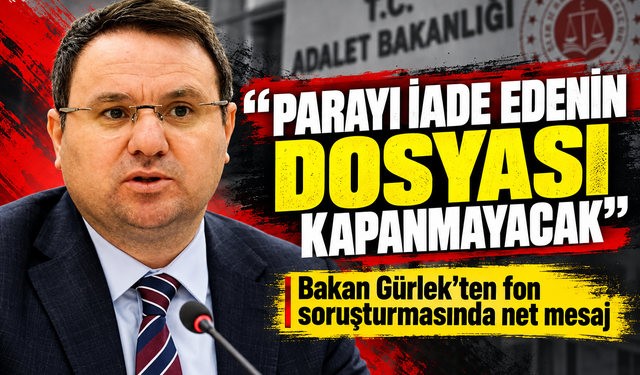 Bakan Gürlek'ten fon soruşturmasında net mesaj: Parayı iade edenin dosyası kapanmayacak