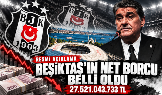 Beşiktaş'ın borcu 27 milyar 521 milyon TL olarak açıklandı