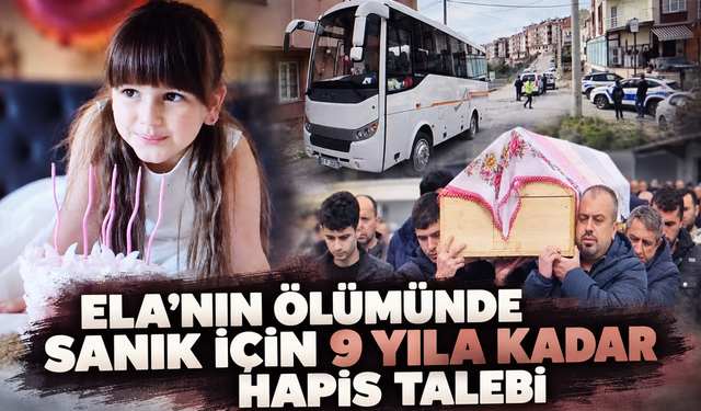 Servis aracının çarptığı 6 yaşındaki Ela'nın ölümünde sanık için 9 yıla kadar hapis talebi