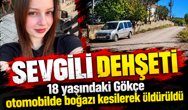 Sevgili dehşeti! 18 yaşındaki kız otomobilde boğazı kesilerek öldürüldü