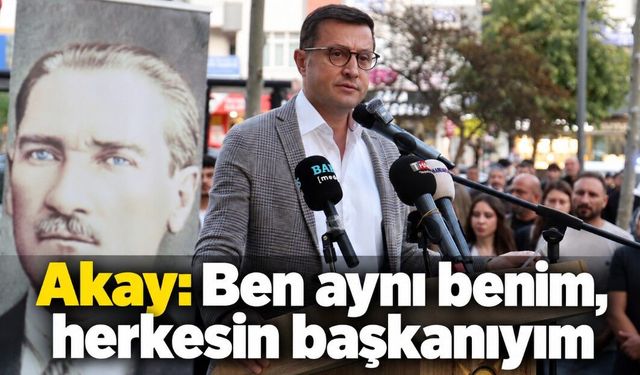 Akay: Ben aynı benim, herkesin başkanıyım