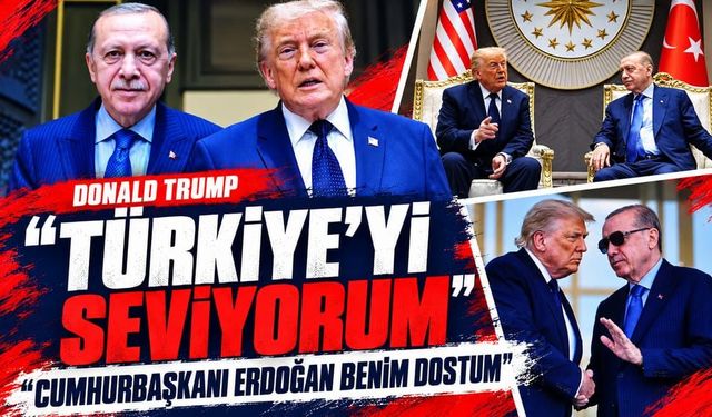 ABD Başkanı Donald Trump: Türkiye'yi seviyorum, Cumhurbaşkanı Erdoğan benim dostum