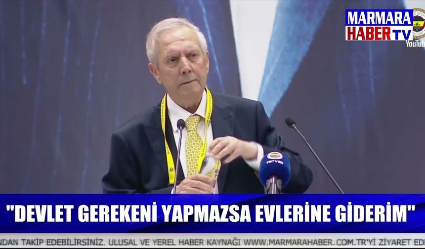"Devlet gerekeni yapmazasa evlerine giderim"