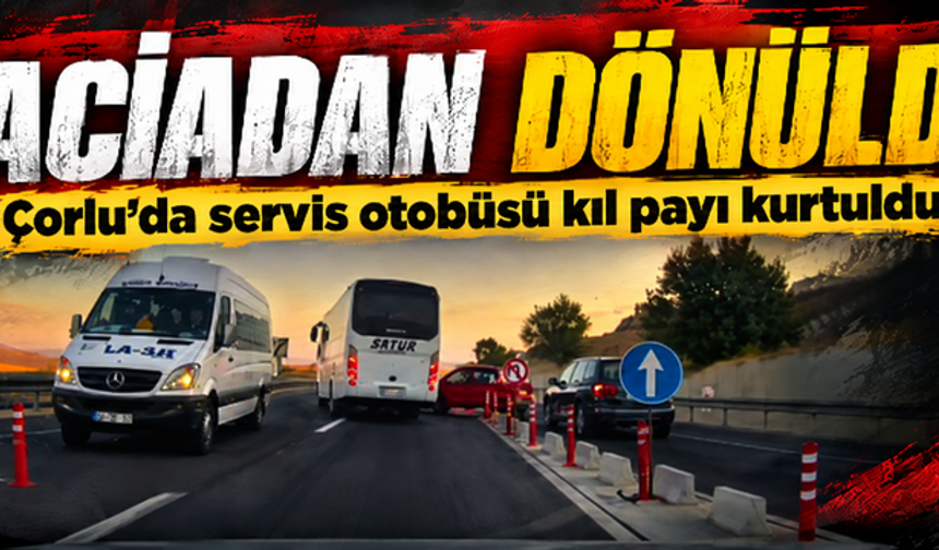 Faciadan dönüldü! Çorlu'da servis otobüsü kıl payı kurtuldu
