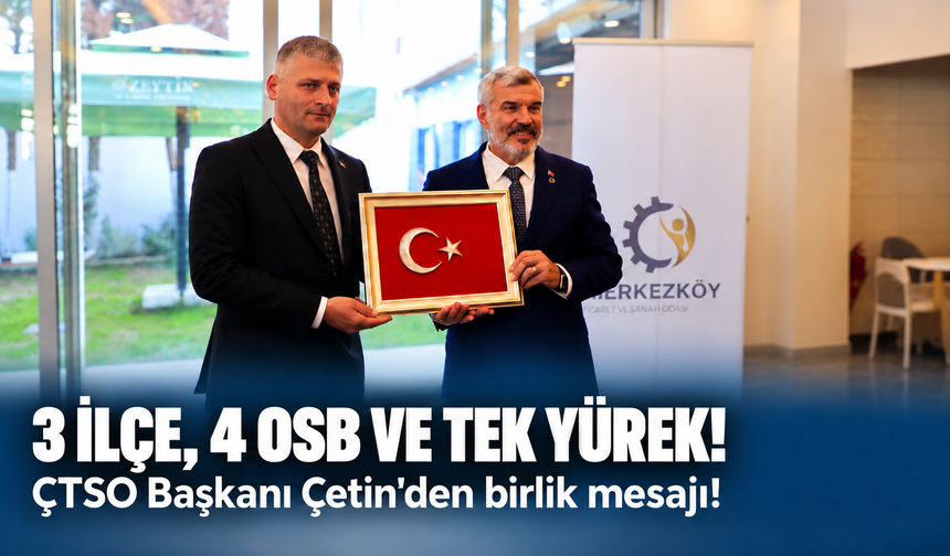 ÇTSO Başkanı Çetin'den birlik mesajı! 3 ilçe, 4 OSB ve tek yürek