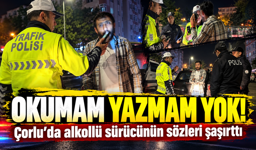 Çorlu’da alkollü sürücünün sözleri şaşırttı! Okumam yazmam yok