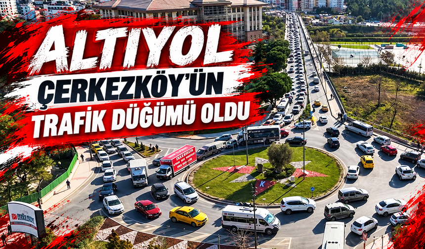 Altıyol, Çerkezköy'ün trafik düğümü oldu