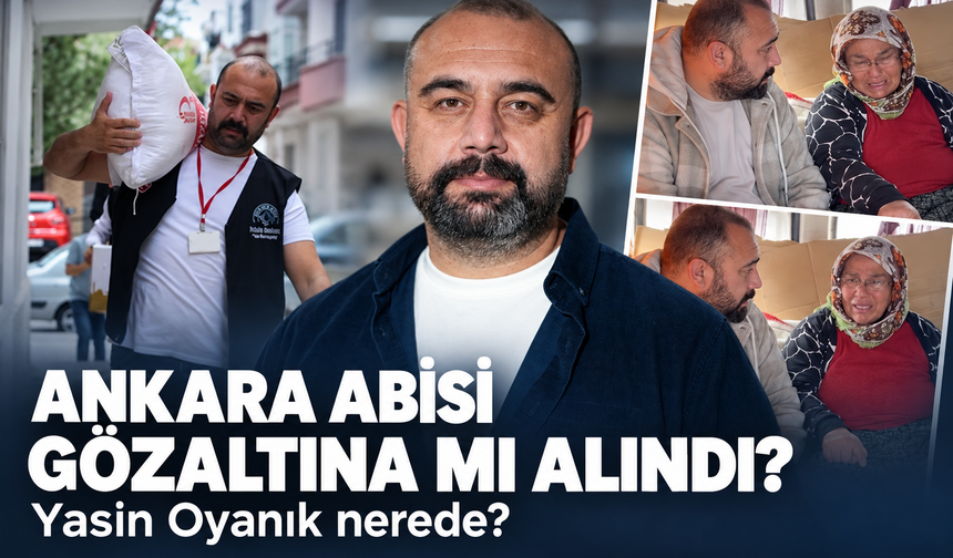 Ankara Abisi gözaltına mı alındı? Yasin Oyanık nerede?