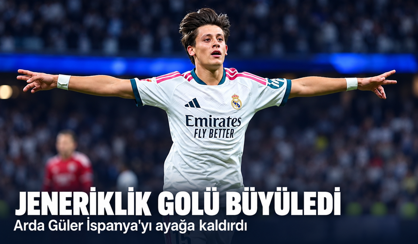 Arda Güler İspanya'yı ayağa kaldırdı! Jeneriklik golü büyüledi